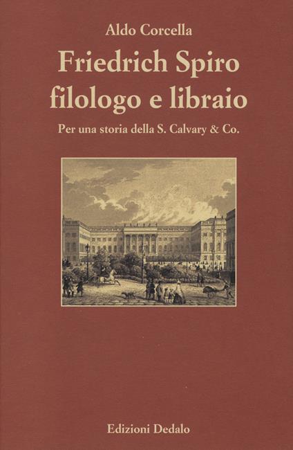 Friedrich Spiro filologo e libraio. Per una storia della S. Calvary & Co. - Aldo Corcella - copertina