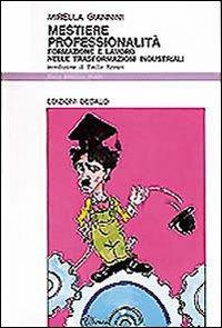 Mestiere, professionalità. Formazione e lavoro nelle trasformazioni industriali - Mirella Giannini - copertina