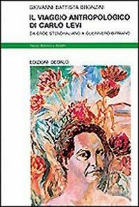 Il viaggio antropologico di Carlo Levi. Da eroe stendhaliano a guerriero birmano - G. Battista Bronzini - copertina