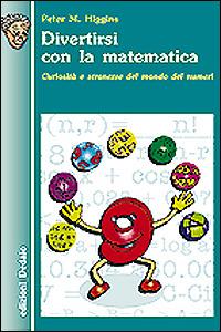 Divertirsi con la matematica. Curiosità e stranezze del mondo dei numeri - Peter M. Higgins - copertina