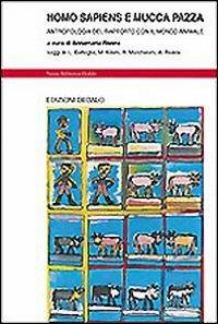 Homo sapiens e mucca pazza. Antropologia del rapporto con il mondo animale - copertina