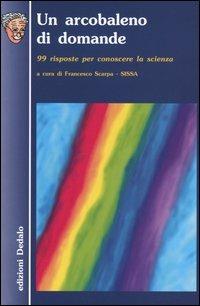 Un arcobaleno di domande. 99 risposte per conoscere la scienza - copertina