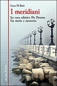 I meridiani. La casa editrice De Donato fra storia e memoria - Luca Di Bari - copertina