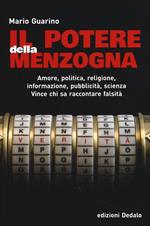 Il potere della menzogna. Amore, politica, religione, informazione, pubblicità, scienza. Vince chi sa raccontare falsità