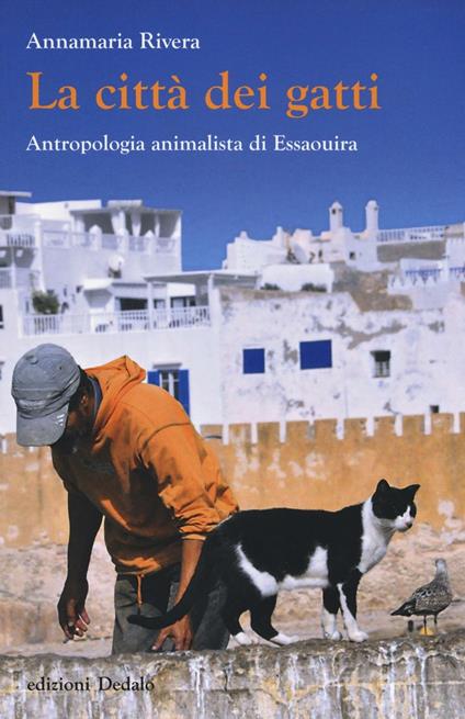 La città dei gatti. Antropologia animalista di Essaouira. Ediz. illustrata - Annamaria Rivera - copertina