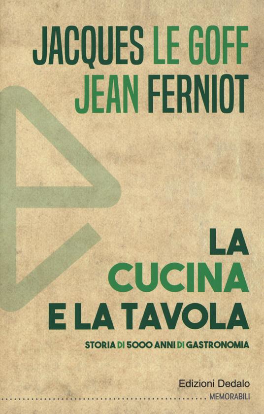 La cucina e la tavola. Storia di 5000 anni di gastronomia - Jacques Le Goff,Jean Ferniot - copertina