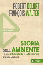 Storia dell'ambiente. Per una nuova alleanza fra uomo e natura. Nuova ediz.