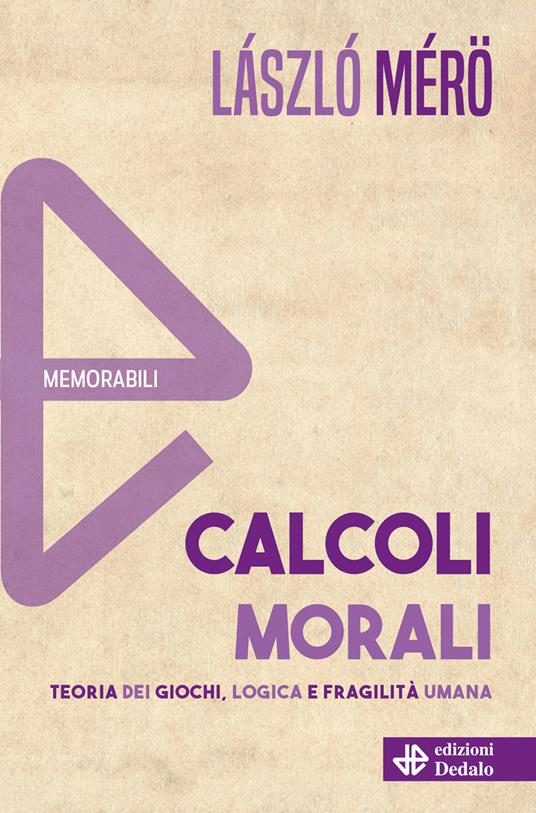 Calcoli morali. Teoria dei giochi, logica e fragilità umana. Nuova ediz. - László Mérö - copertina