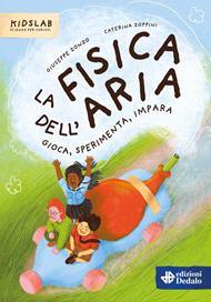 La fisica dell'aria. Gioca, sperimenta, impara