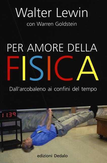 Per amore della fisica. Dall'arcobaleno ai confini del tempo - Walter Lewin,Warren Goldstein - copertina