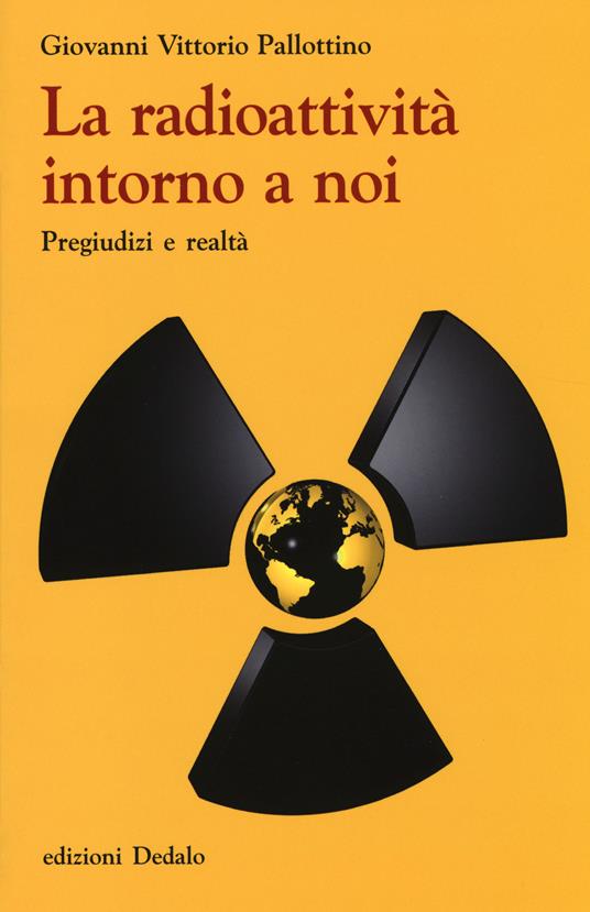 La radioattività intorno a noi. Pregiudizi e realtà - Giovanni V. Pallottino - copertina