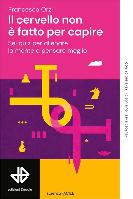 Il cervello non è fatto per capire. Sei quiz per allenare la mente a pensare meglio - Francesco Orzi - copertina