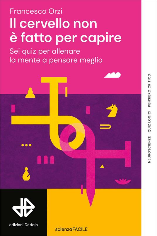 Il cervello non è fatto per capire. Sei quiz per allenare la mente a pensare meglio - Francesco Orzi - copertina