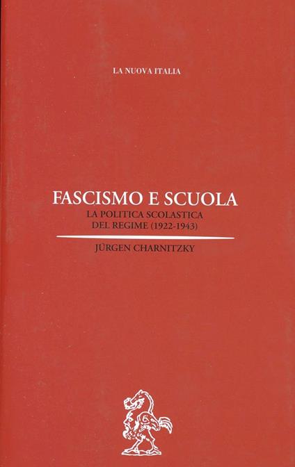 Fascismo e scuola. La politica scolastica del regime (1922-1943) - Jürgen Charnitzky - copertina