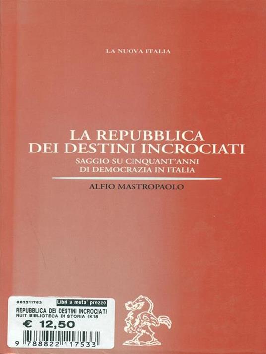 La repubblica dei destini incrociati. Saggio su cinquant'anni di democrazia in Italia - Alfio Mastropaolo - copertina