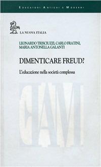 Dimenticare Freud? L'educazione nella società complessa - Leonardo Trisciuzzi,Carlo Fratini,Maria Antonella Galanti - copertina