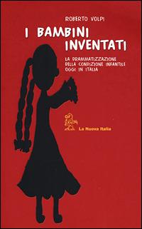 I bambini inventati. La drammatizzazione della condizione infantile oggi in Italia - Roberto Volpi - copertina