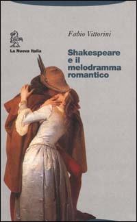 Shakespeare e il melodramma romantico - Fabio Vittorini - copertina