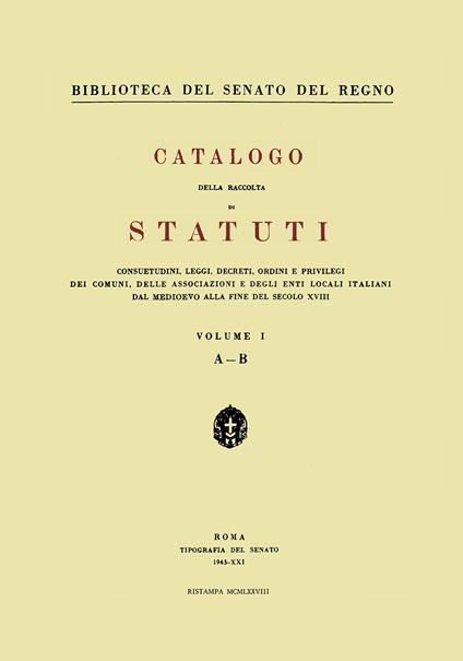 Catalogo della raccolta di statuti, consuetudini, leggi, decreti, ordini e privilegi dei comuni, delle associazioni e degli enti locali italiani dal Medioevo.... Vol. 1: A-B - copertina