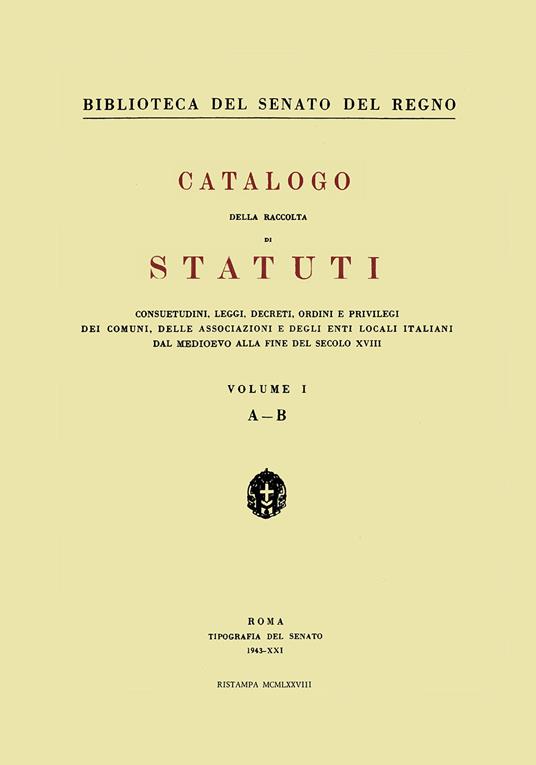 Catalogo della raccolta di statuti, consuetudini, leggi, decreti, ordini e privilegi dei comuni, delle associazioni e degli enti locali italiani dal Medioevo.... Vol. 1: A-B - copertina