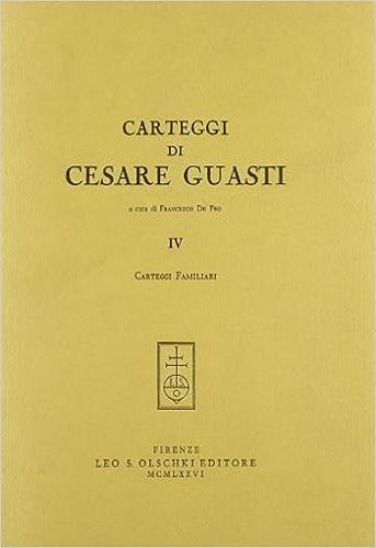Carteggi di Cesare Guasti. Vol. 4: Lettere familiari - Cesare Guasti - copertina