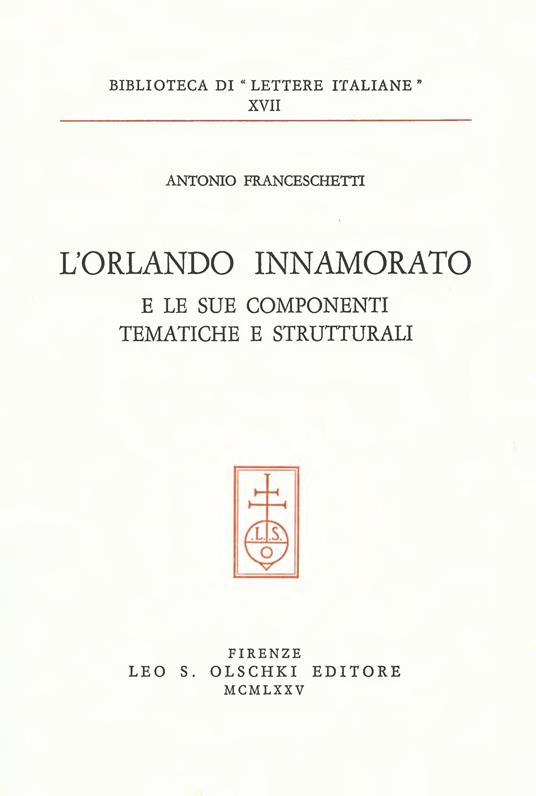 L'Orlando innamorato e le sue componenti tematiche e strutturali - Antonio Franceschetti - copertina