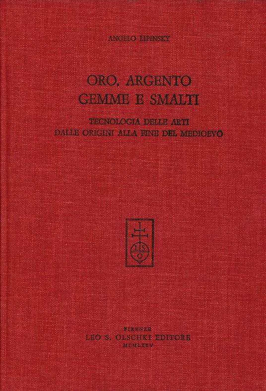 Oro, argento, gemme e smalti. Tecnologia delle arti dalle origini alla fine del Medioevo - Angelo Lipinsky - copertina