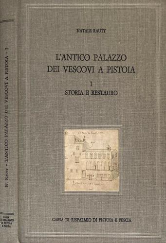 L'antico palazzo dei Vescovi a Pistoia. Vol. 1: Storia e restauro - Natale Rauty - copertina