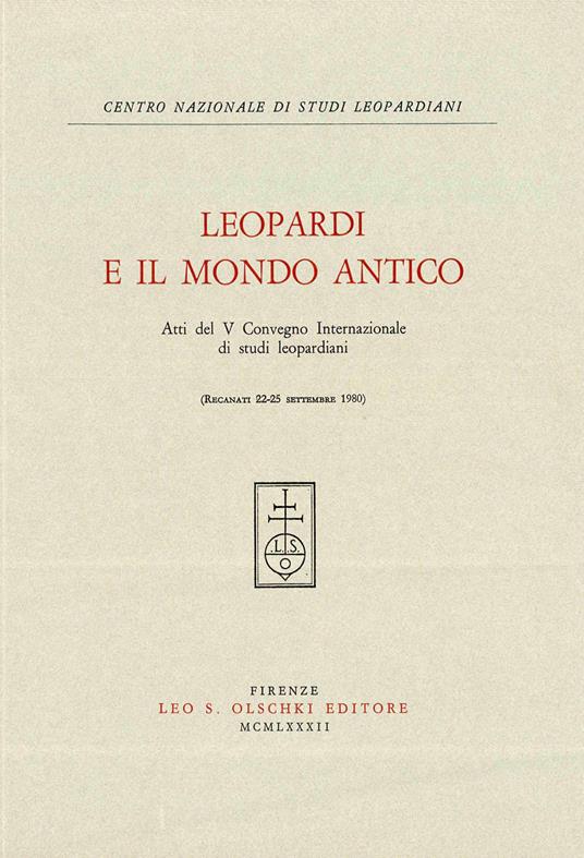 Leopardi e il mondo antico. Atti del 5º Convegno internazionale di studi leopardiani (Recanati, 22-25 settembre 1980) - copertina