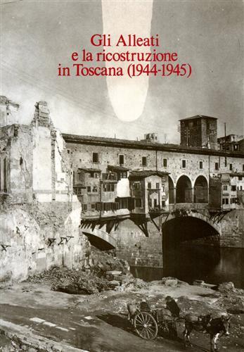 Gli alleati e la ricostruzione in Toscana (1944-45). Documenti anglo-americani - copertina