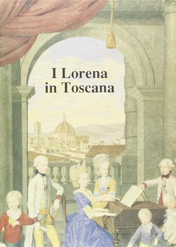 I Lorena in Toscana. Convegno internazionale di studi (Firenze, 9-11 settembre 1987) - copertina