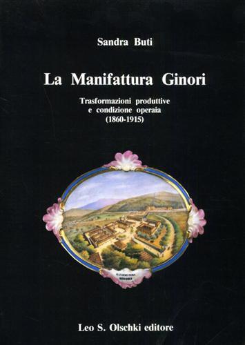 La manifattura Ginori. Trasformazioni produttive e condizione operaia (1860-1915) - Sandra Buti - copertina