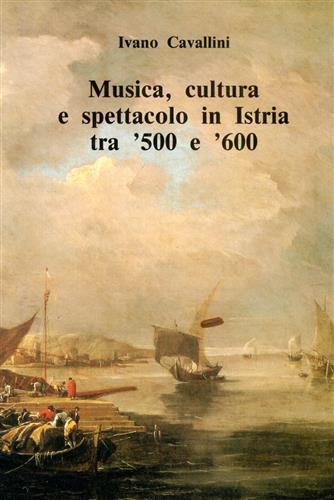 Musica, cultura e spettacolo in Istria tra '500 e '600 - Ivano Cavallini - copertina