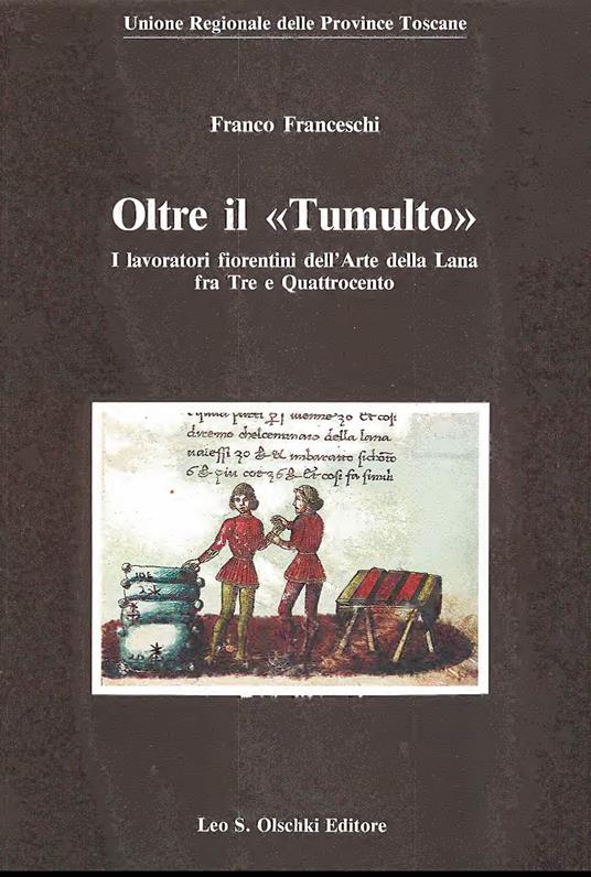 Oltre il «tumulto». I lavoratori fiorentini dell'arte della lana fra il Tre e Quattrocento - Franco Franceschi - copertina