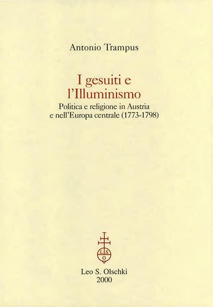 I gesuiti e l'illuminismo. Politica e religione in Austria e nell'Europa centrale (1773-1798) - Antonio Trampus - copertina
