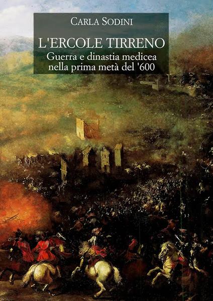 L'Ercole tirreno. Guerra e dinastia medicea nella prima metà del '600 - Carla Sodini - copertina