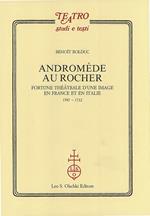 Andromède au Rocher. Fortune théâtrale d'une image en France et in Italie 1587-1712