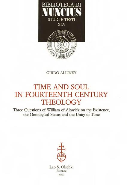 Time and soul in fourtheenth century theology. Three questions of William of Ainwick on the existence, the ontological status and the unity of time - Guido Alliney - copertina