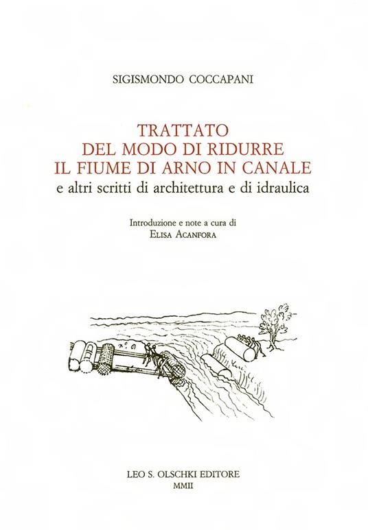 Trattato del modo di ridurre il fiume di Arno in canale e altri scritti di architettura idraulica - Sigismondo Coccapani - copertina