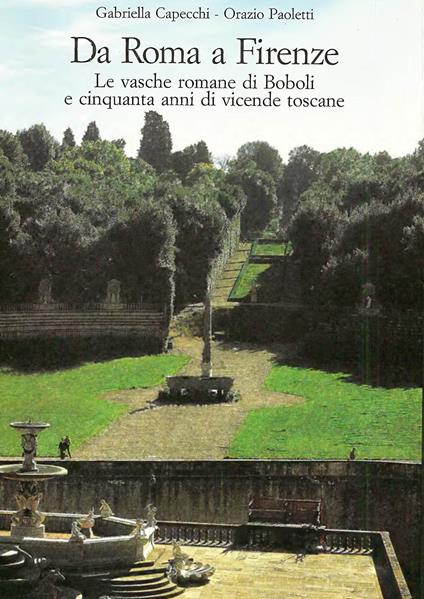 Da Roma a Firenze. Le vasche romane di Boboli e cinquanta anni di vicende toscane - Gabriella Capecchi,Orazio Paoletti - copertina