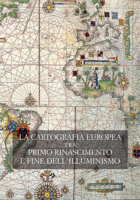 La cartografia europea. Tra primo Rinascimento e fine dell'illuminismo. Atti del Convegno internazionale «The Making of European Cartography». Ediz. bilingue - copertina