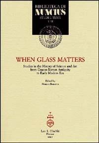 When glass matters. Studies in the history of science and art from graeco-roman antiquity to early modern era - copertina
