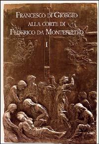 Francesco di Giorgio alla corte di Federico da Montefeltro. Atti del Convegno (Urbino, 11-13 ottobre 2001) - copertina