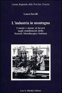 L'industria in montagna. Uomini e donne al lavoro negli stabilimenti della Società metallurgica italiana - Laura Savelli - copertina