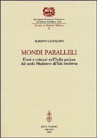 Mondi paralleli. Ebrei e cristiani nell'Italia padana dal tardo Medioevo all'età moderna - Alberto Castaldini - copertina