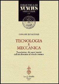 Tecnologia e meccanica. Trasmissione dei saperi tecnici dall'età ellenistica al mondo romano - Giovanni Di Pasquale - copertina