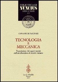 Tecnologia e meccanica. Trasmissione dei saperi tecnici dall'età ellenistica al mondo romano - Giovanni Di Pasquale - copertina