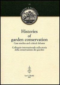 Histories of garden conservation. Case-studies and critical debates. Colloquio internazionale sulla storia della conservazione dei giardini - copertina