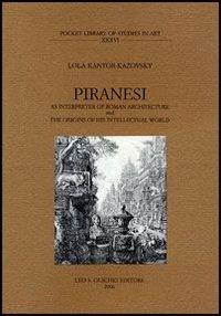 Piranesi as interpreter of roman architecture and the origins of his intellectual world - Lola Kantor-Kazovsky - copertina