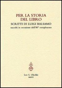 Per la storia del libro. Scritti di Luigi Balsamo raccolti in occasione dell'80° compleanno - Luigi Balsamo - copertina